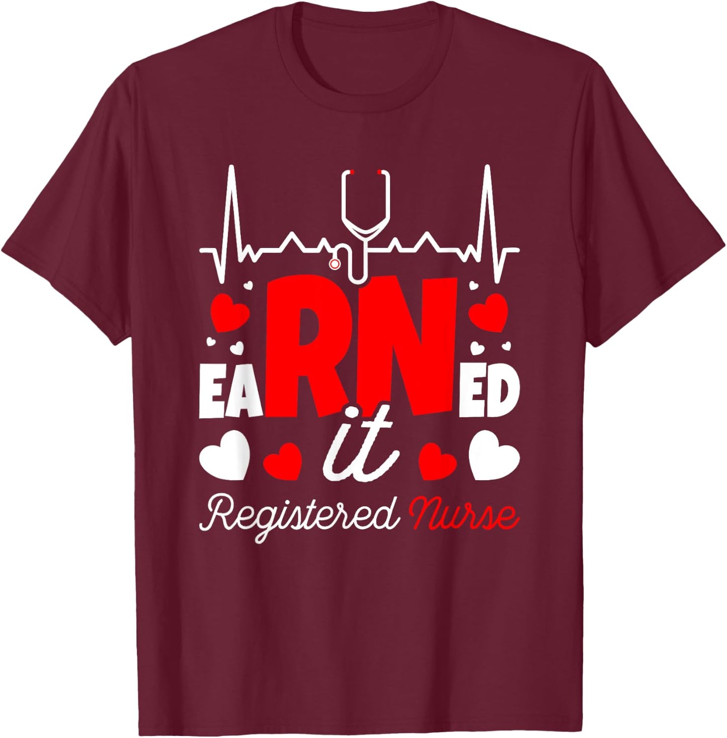 Earned It Nurse Graduation RN Registered Nurse T-Shirt - T-Shirt | Maroon