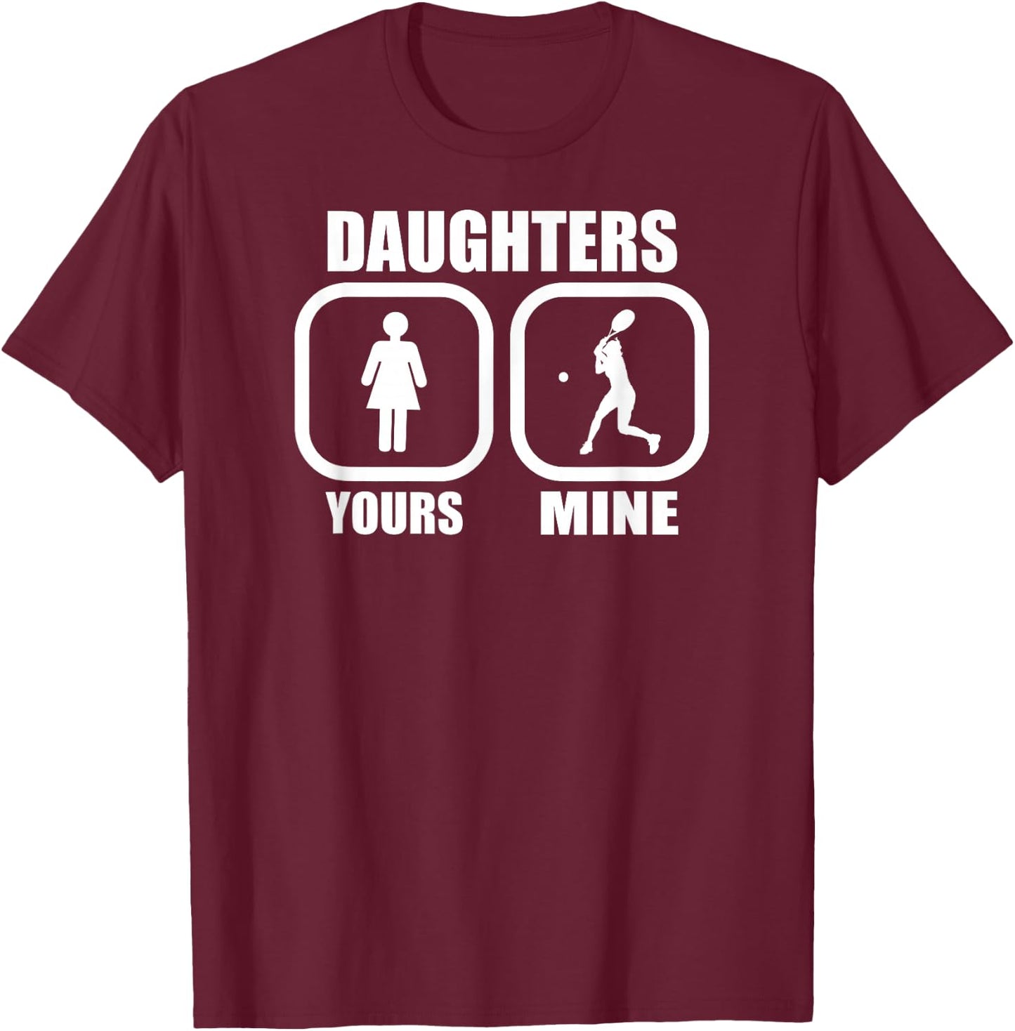 Daughters: Yours, Mine - Funny Tennis Mom Tennis Dad Coach T-Shirt - T-Shirt | Maroon