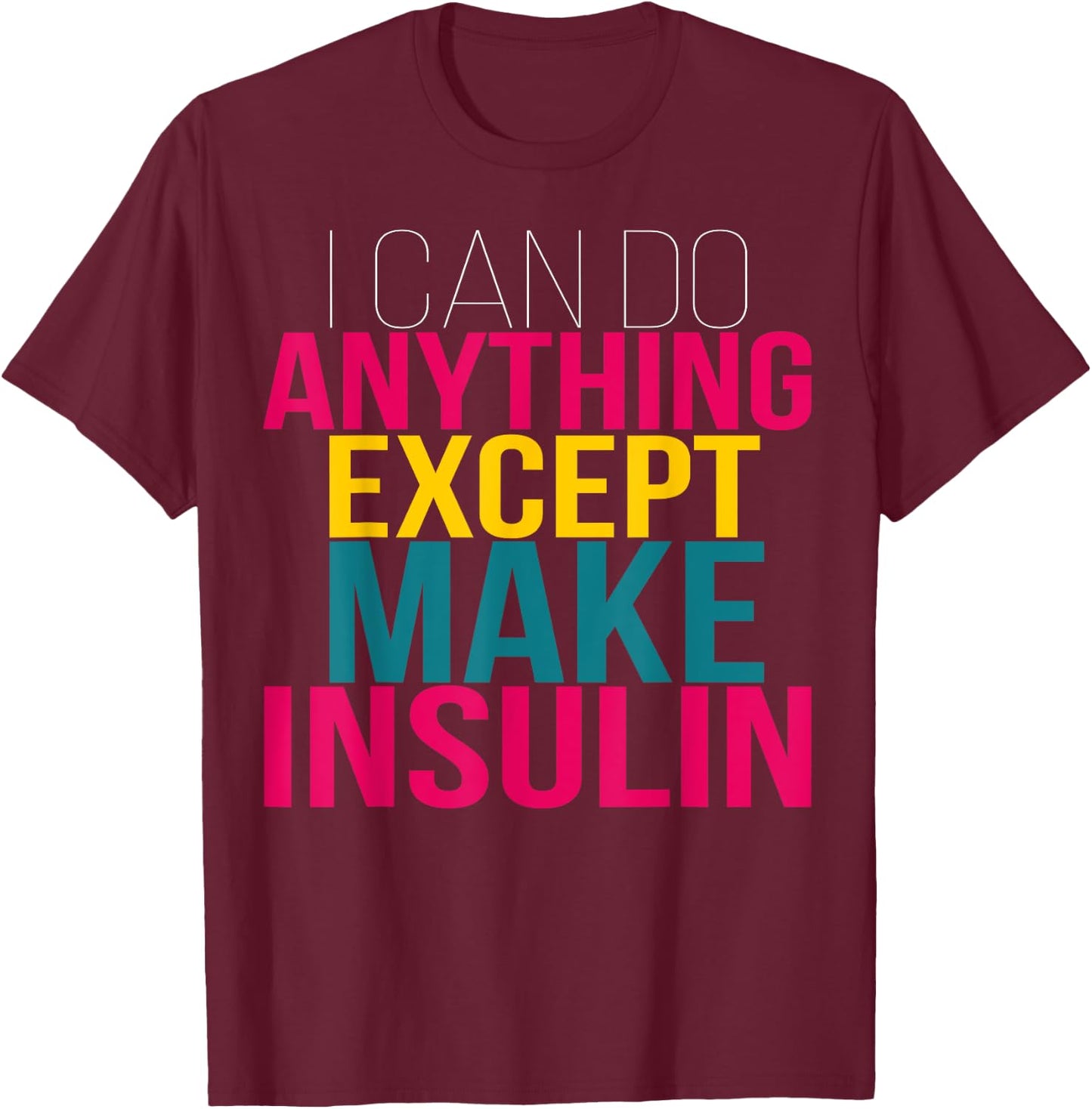 I Can do Anything Except Make Insulin Funny Diabetic T-Shirt - T-Shirt | Maroon