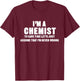 I'm a Chemist, I'm Never Wrong Funny Chemistry T-Shirt - T-Shirt | Maroon