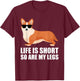 Funny Corgi Life Is Short So Are My Legs Funny Corgi Lover T-Shirt - T-Shirt | Maroon