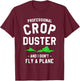 Professional Crop Duster And I Don't Fly A Plane T-Shirt - T-Shirt | Maroon