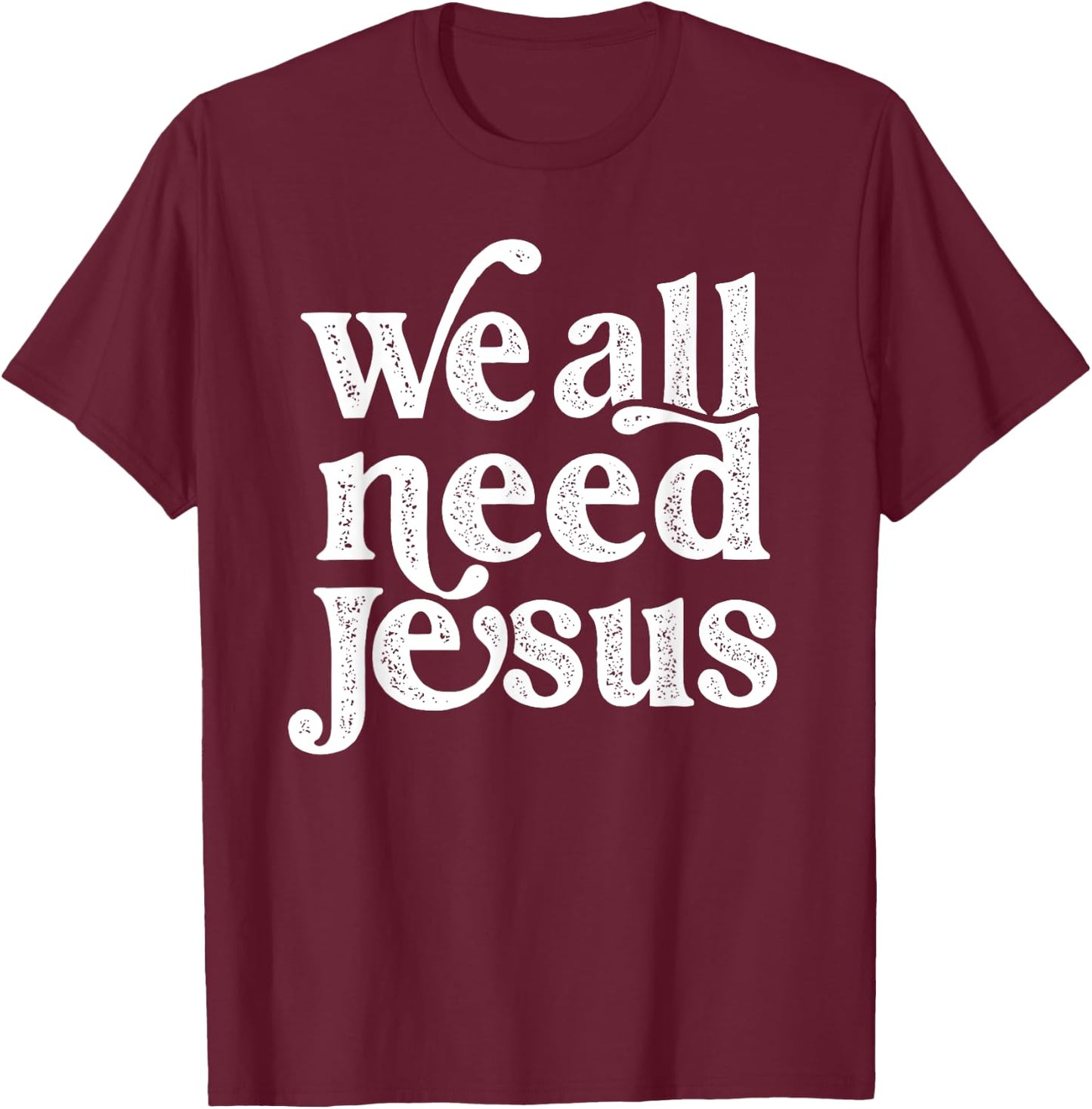 Christian Easter Bible Quote We All Need Jesus T-Shirt - T-Shirt | Maroon