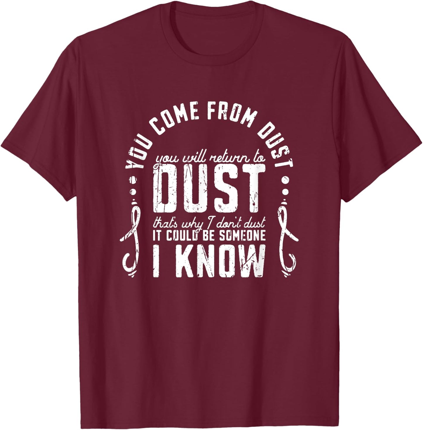 You Come From Dust You Will Return To Dust Thats Why I Dont T-Shirt - T-Shirt | Maroon