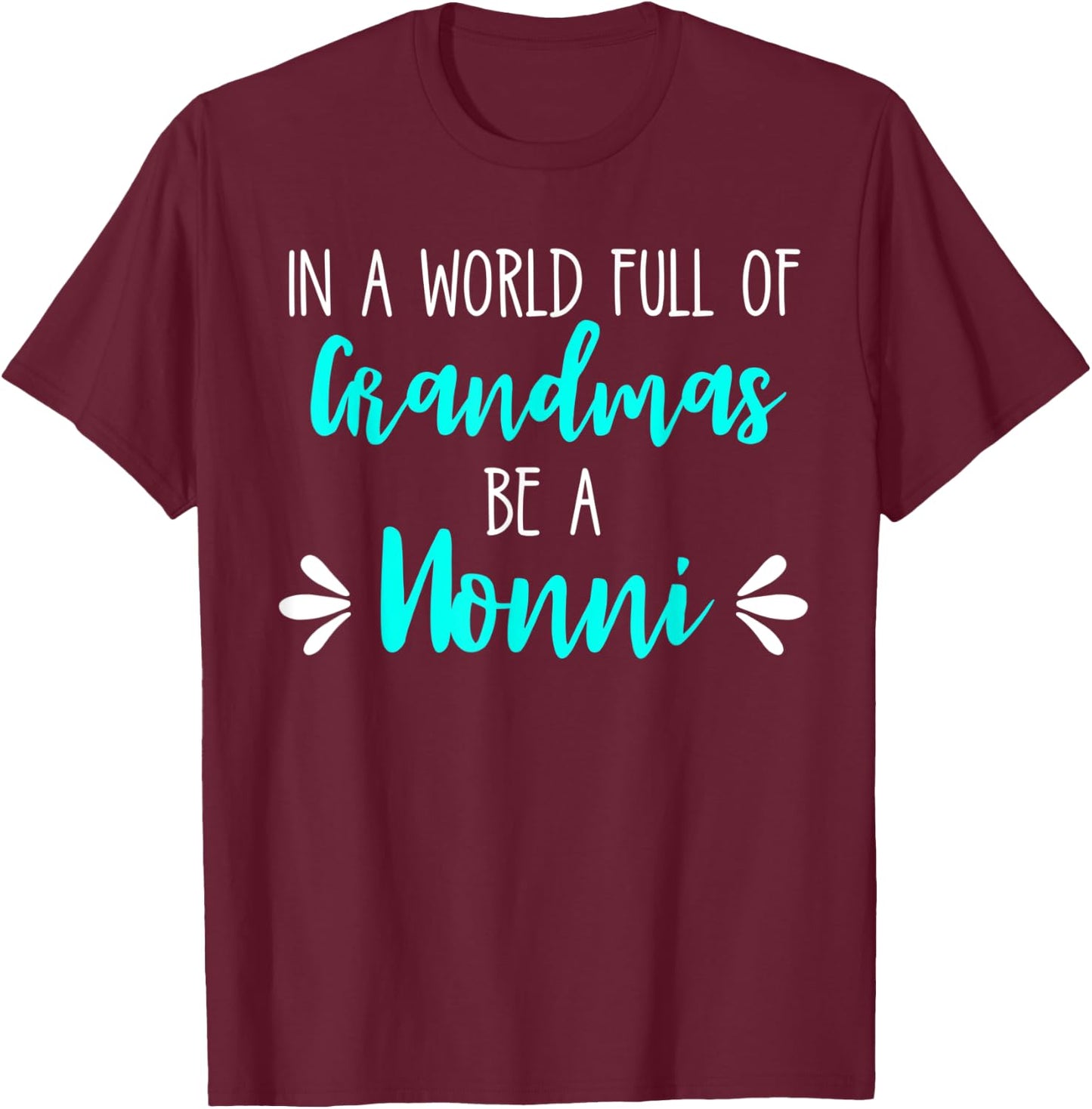 In a World Full of Grandmas Be a Nonni Grandmother Mom Gift T-Shirt - T-Shirt | Maroon