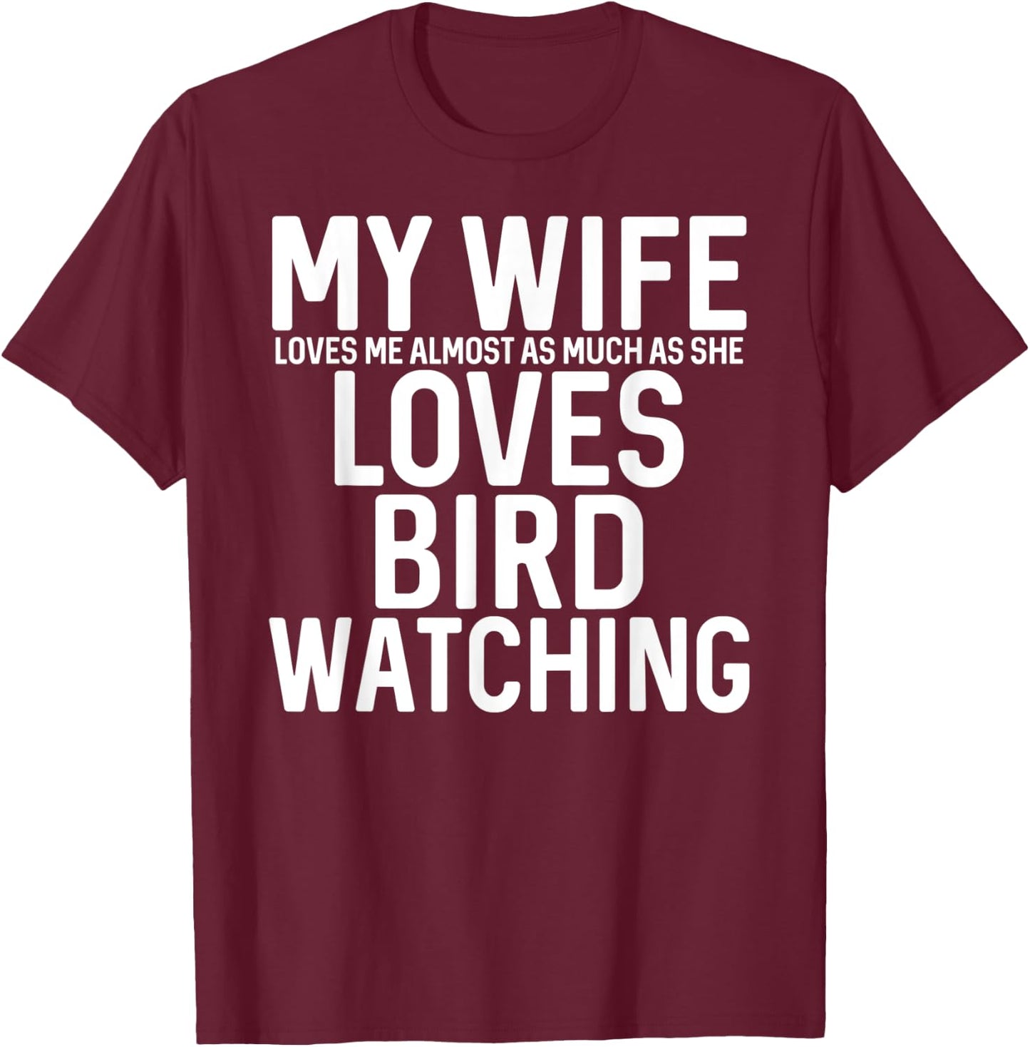 My Wife Loves Me Almost As Much As She Loves Bird Watching T-Shirt - T-Shirt | Maroon
