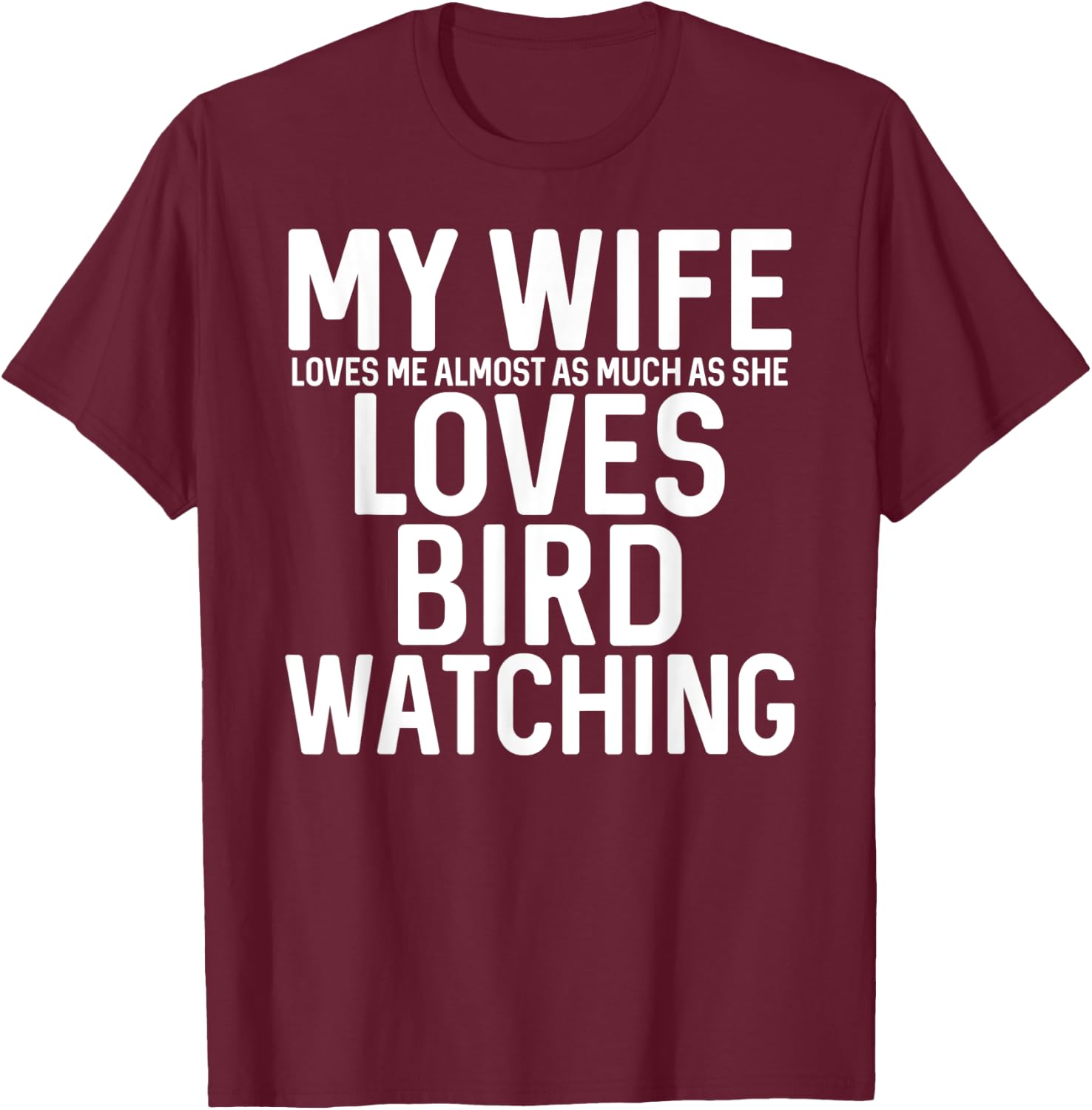 My Wife Loves Me Almost As Much As She Loves Bird Watching T-Shirt - T-Shirt | Maroon
