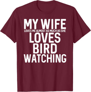 My Wife Loves Me Almost As Much As She Loves Bird Watching T-Shirt - T-Shirt | Maroon