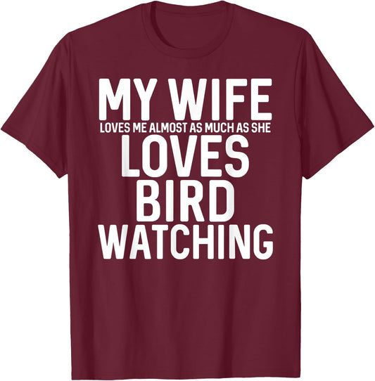My Wife Loves Me Almost As Much As She Loves Bird Watching T-Shirt - T-Shirt | Maroon
