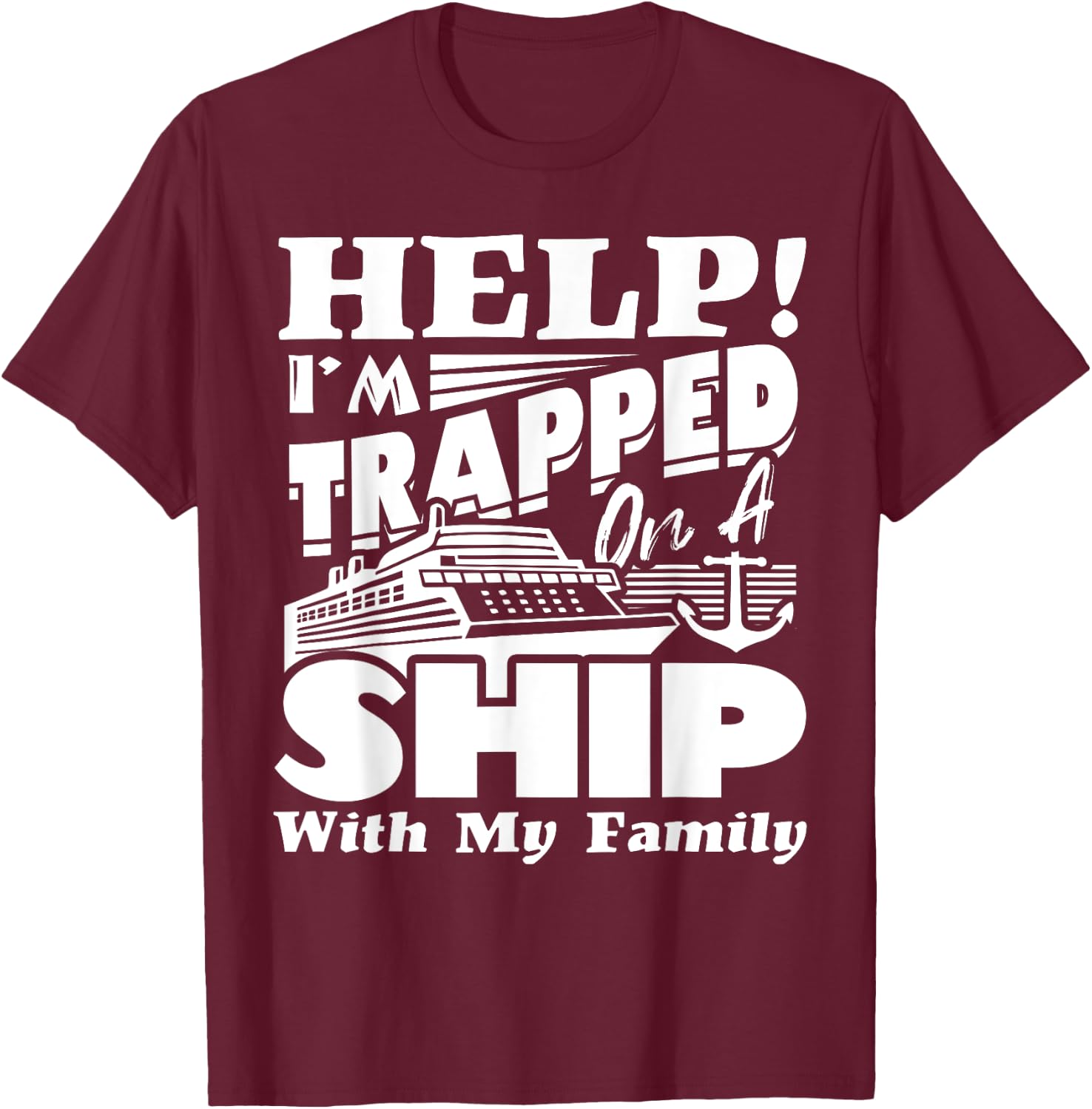 Help I'm Trapped On A Ship With My Family Cruising Vacation T-Shirt - T-Shirt | Maroon