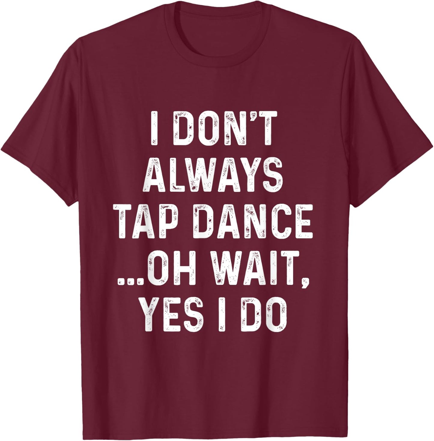 Funny Tap Dance Shirts I Don't Always Tap Dance - Tap Dancer , Men's Black Short Sleeve Classic Fit , Size Small T-Shirt - T-Shirt | Maroon