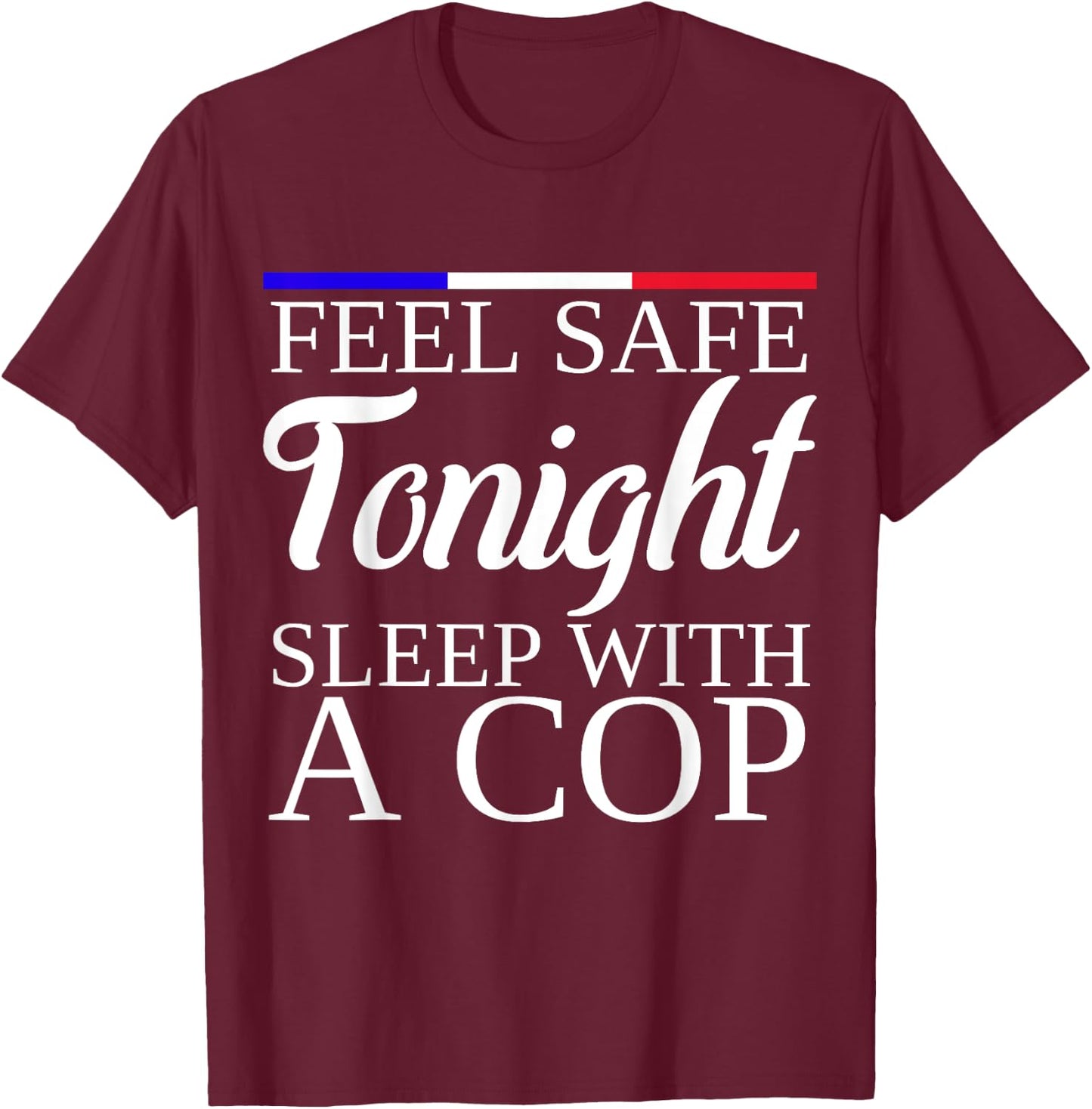 Feel Safe Tonight Sleep With A Cop Funny Police Officer T-Shirt - T-Shirt | Maroon