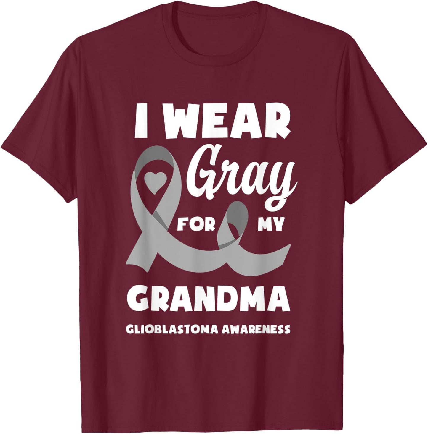 I Wear Gray For My Grandma Glioblastoma Awareness T-Shirt - T-Shirt | Maroon