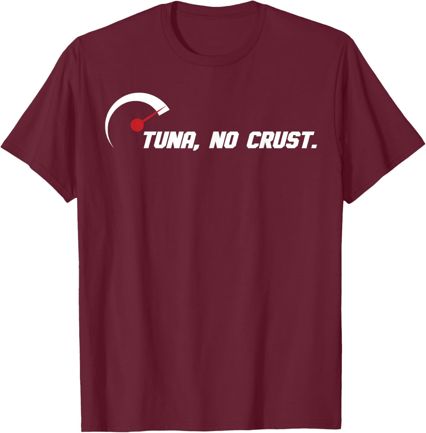 Tuna No Crust for Fast Car Lovers and Racers T-Shirt - T-Shirt | Maroon