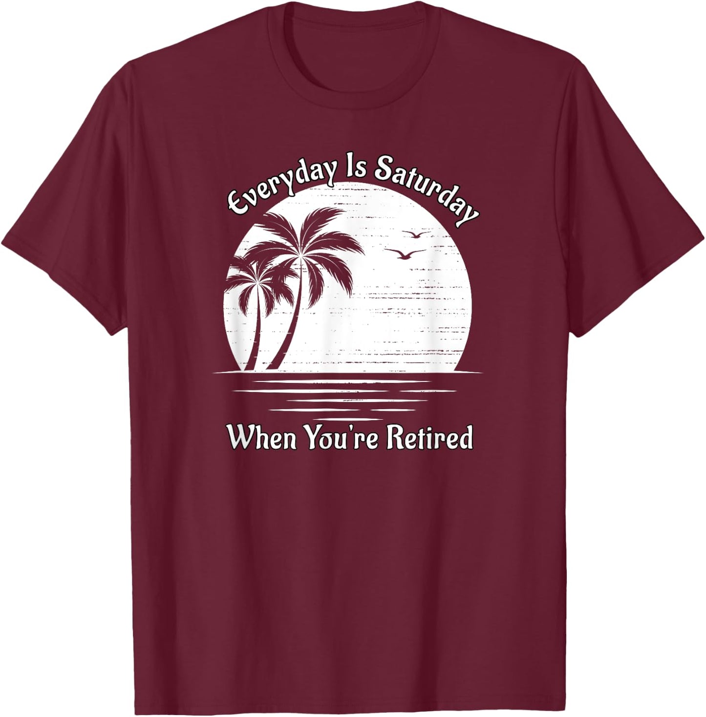 Everyday Is Saturday When You're Retired Sunset Beach Scene Women T-Shirt - T-Shirt | Maroon