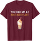 You Had Me At Root Beer Float Shirt Funny Root Beer Float T-Shirt - T-Shirt | Maroon