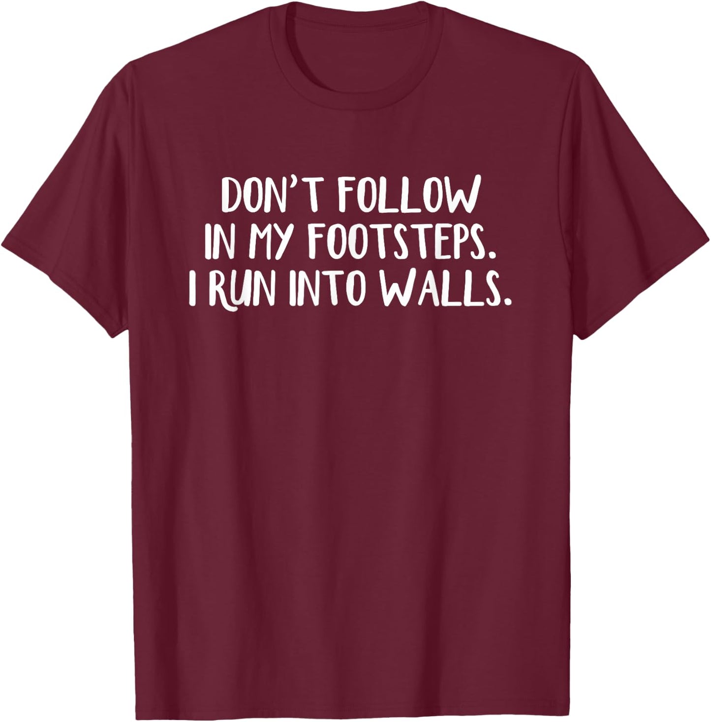 Don't Follow In My Footsteps I Run Into Walls T-Shirt - T-Shirt | Maroon