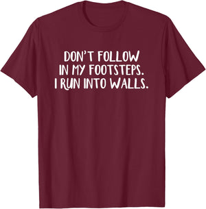 Don't Follow In My Footsteps I Run Into Walls T-Shirt - T-Shirt | Maroon