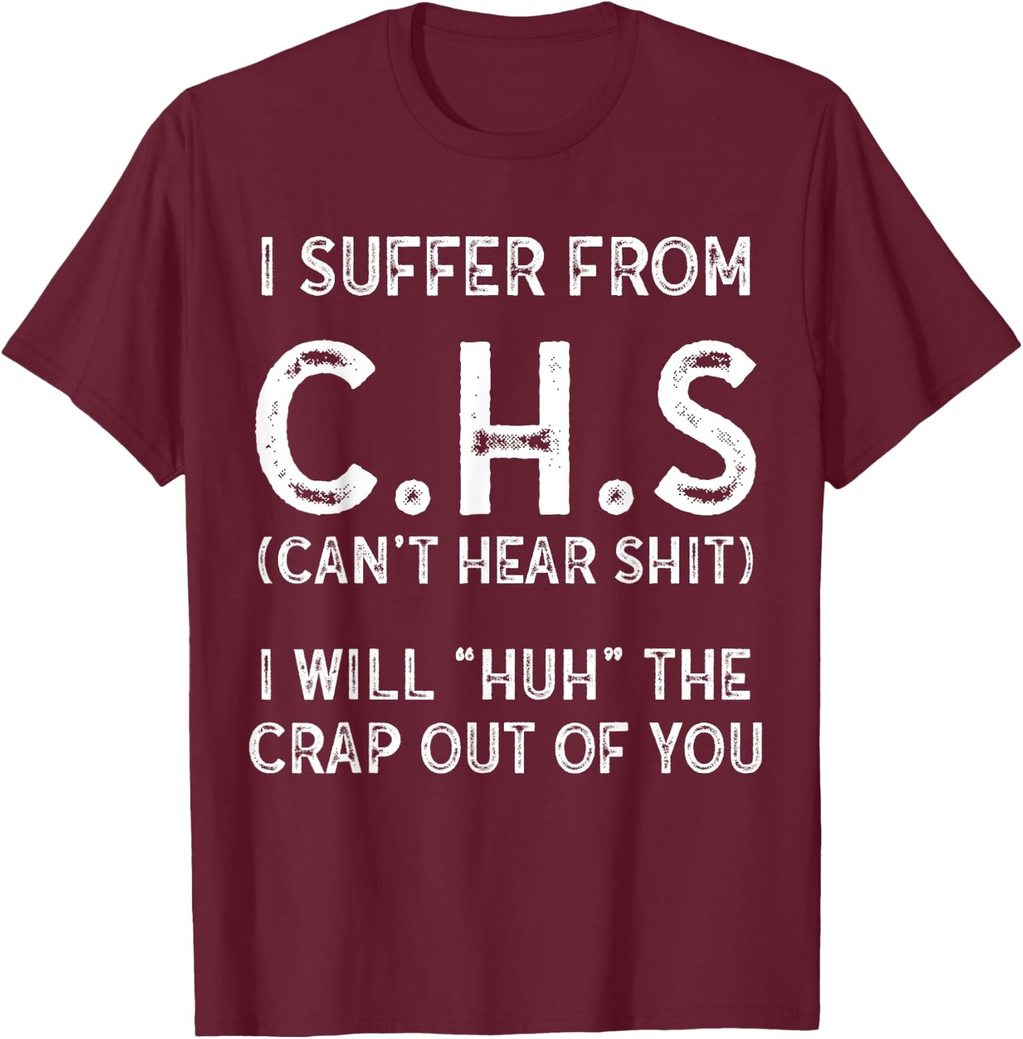 I Suffer From C.H.S I Can't Hear Shit T-Shirt - T-Shirt | Maroon