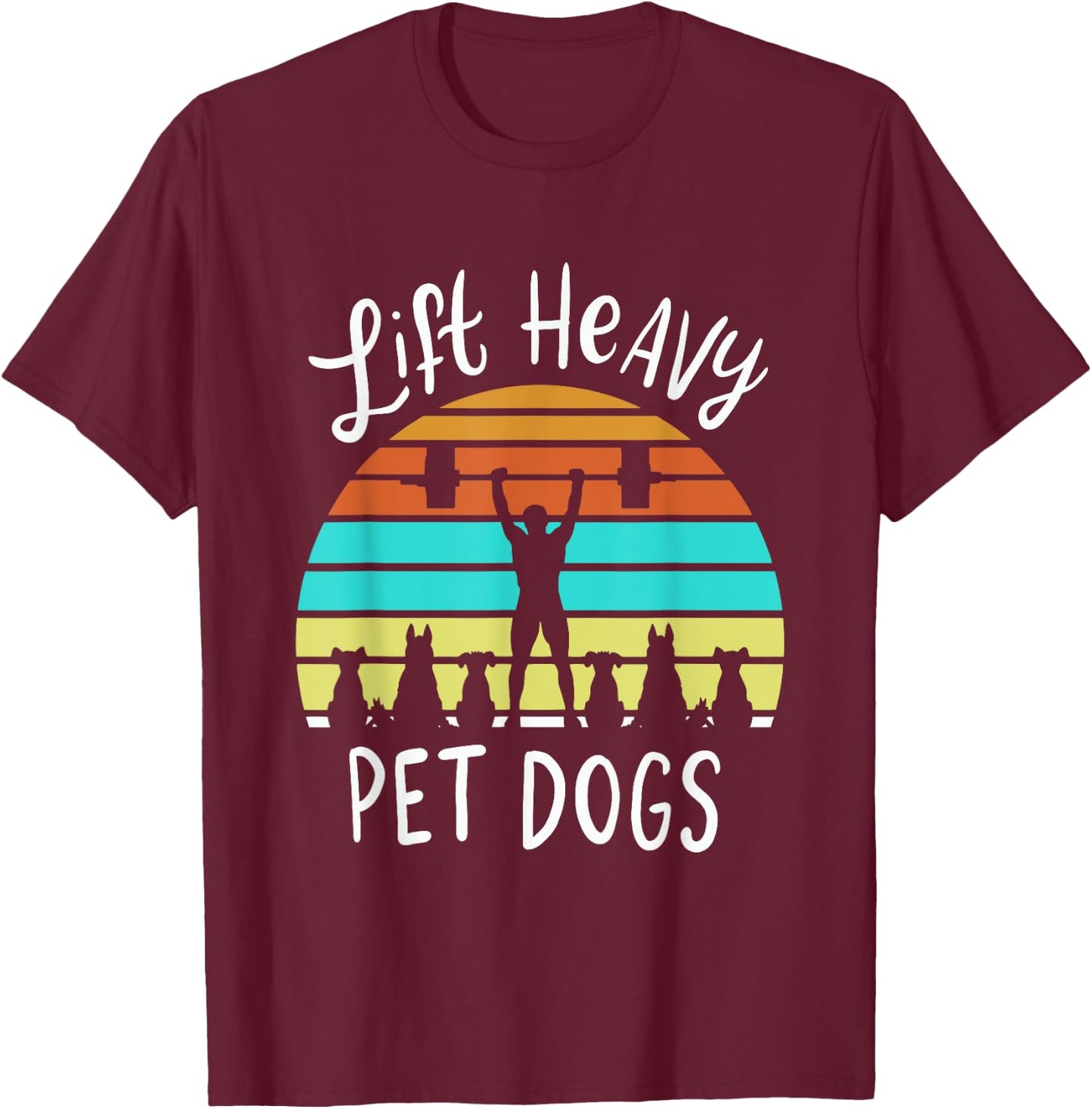 Lift Heavy Pet Dogs Gift A Weightlifter Or Powerlifter T-Shirt - T-Shirt | Maroon