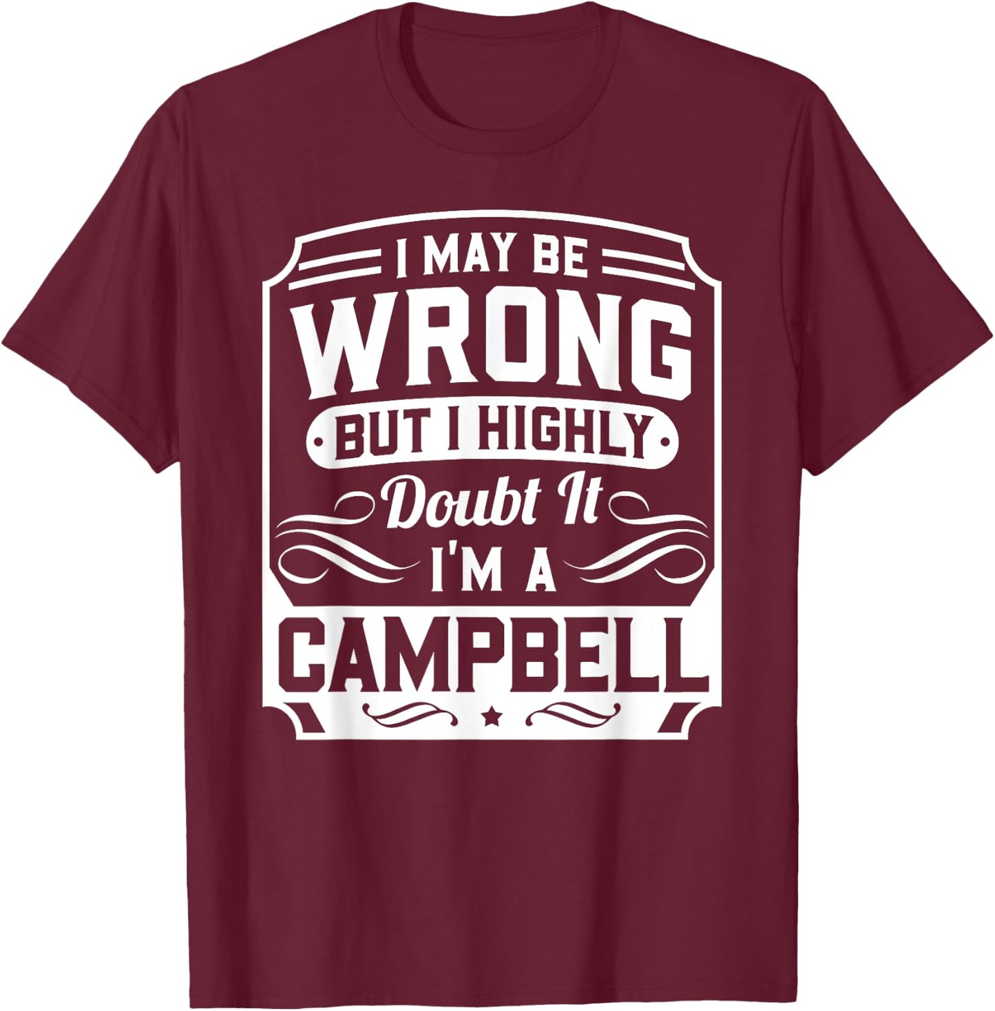 I May Be Wrong But I Highly Doubt It - I'm A Campbell - Gift T-Shirt - T-Shirt | Maroon