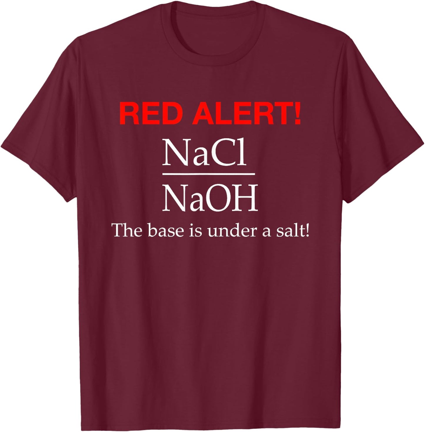 The Base Is Under a Salt - Funny Chemistry Shirt T-Shirt - T-Shirt | Maroon