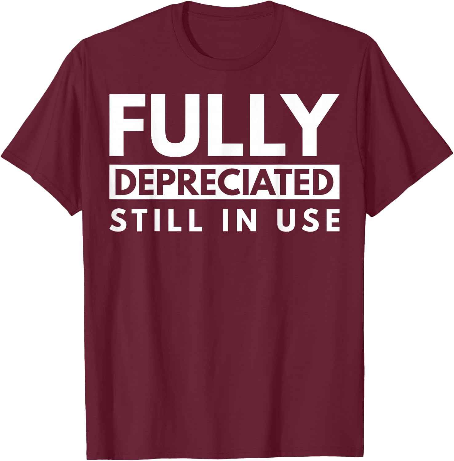 Fully Depreciated Still In Use T-Shirt - T-Shirt | Maroon