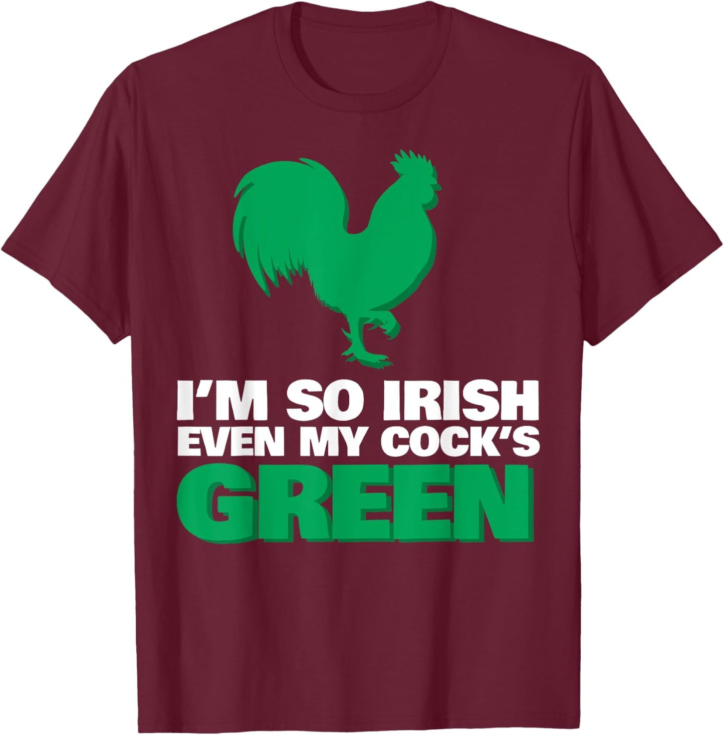 I'm So Irish Even My Cock Is Green T-Shirt - T-Shirt | Maroon