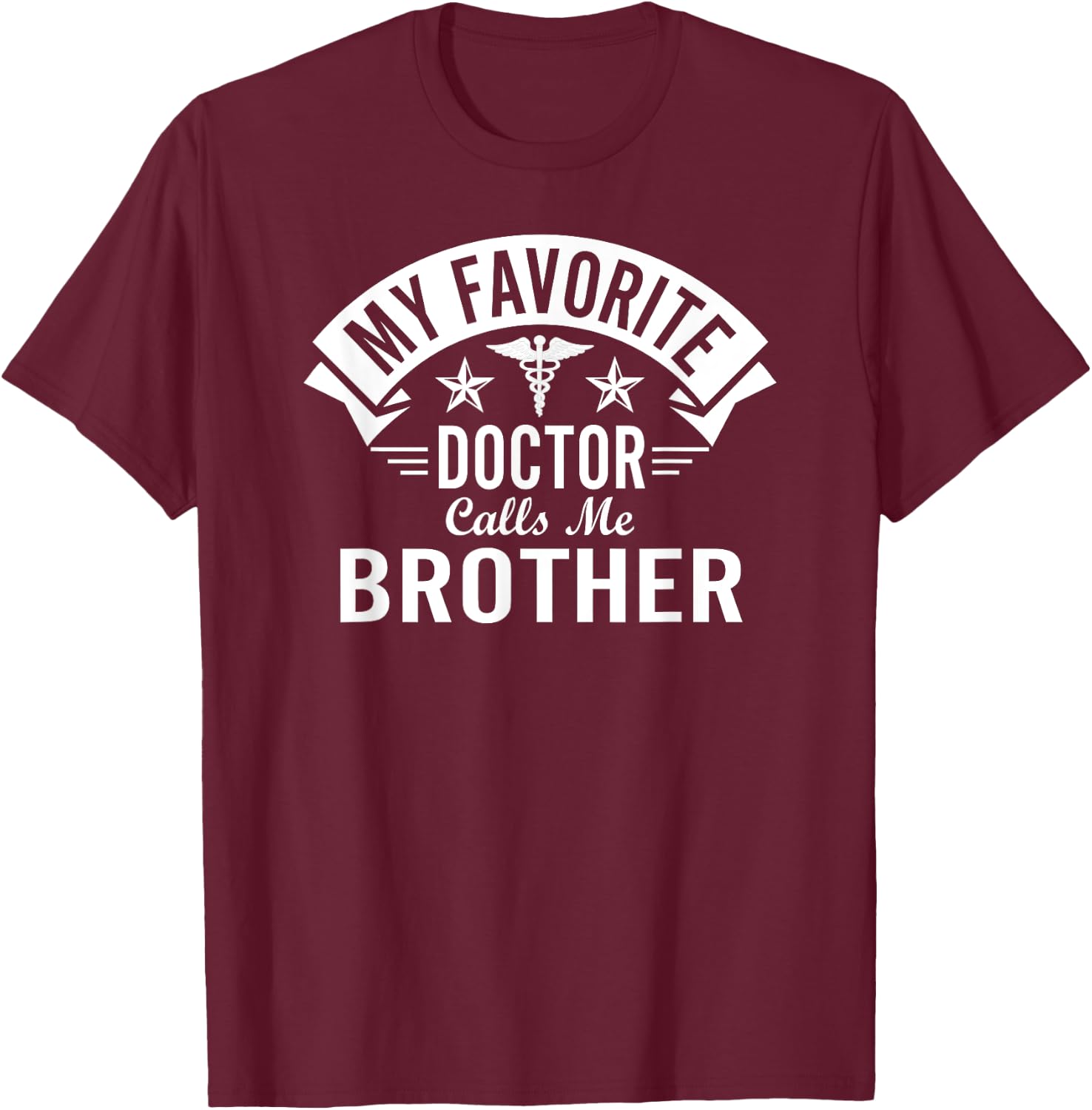 Funny Doctor Brother - My Favorite Doctor Calls Me Brother T-Shirt - T-Shirt | Maroon