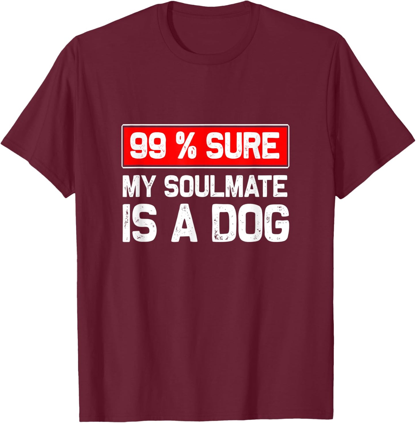 99% sure my soulmate is a dog, Dog lover Women T-Shirt - T-Shirt | Maroon