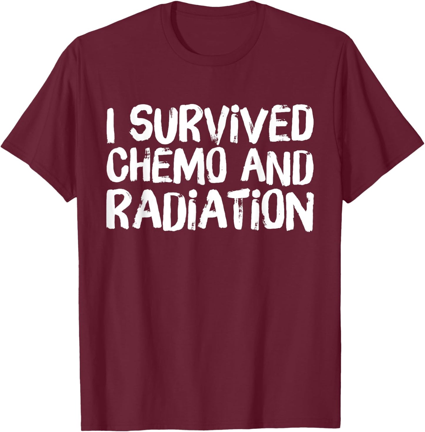 I Survived Chemo and Radiation T-Shirt - T-Shirt | Maroon