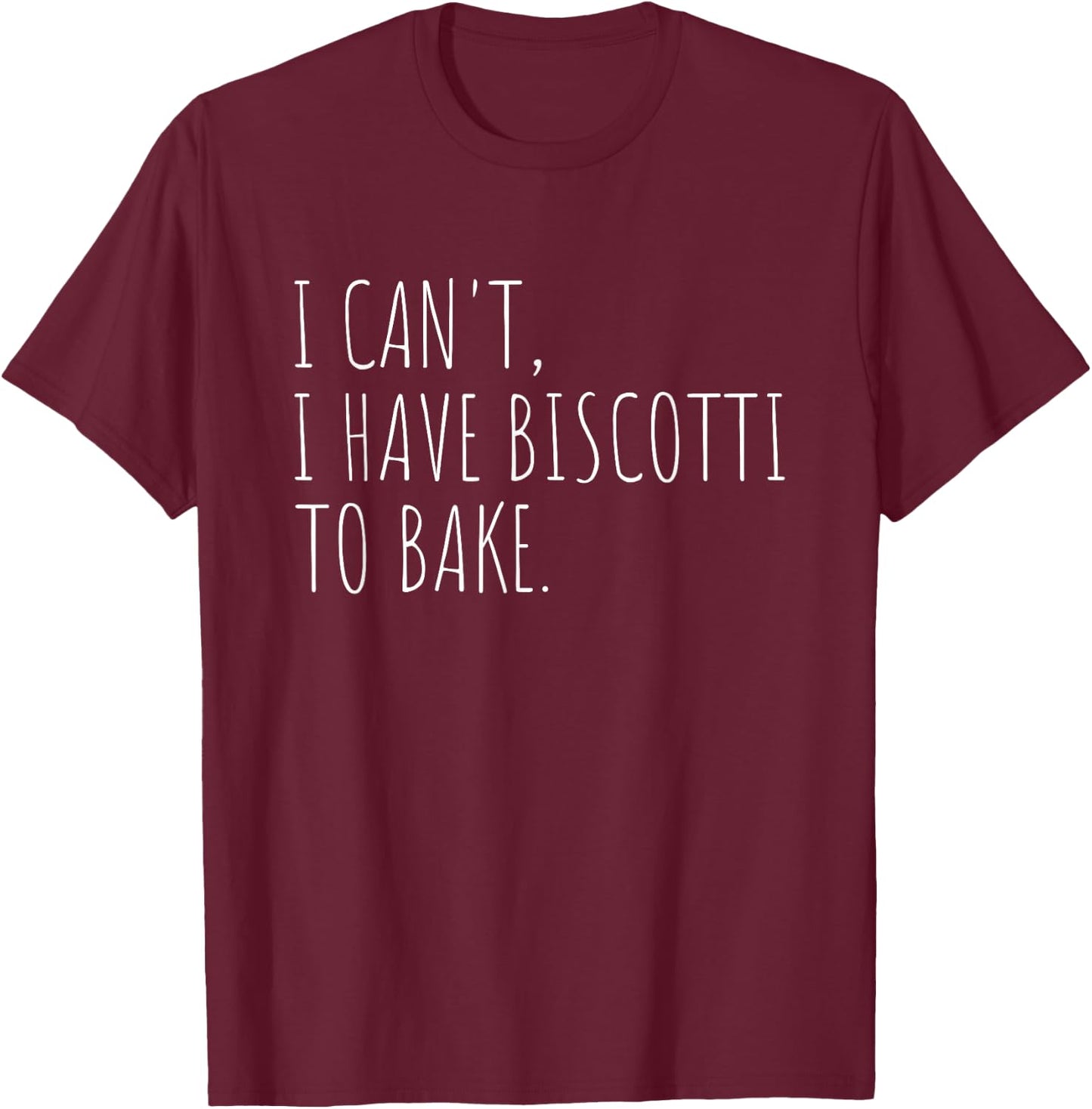 I Can't I Have Biscotti To Bake Italian Biscuit Baking T-Shirt - T-Shirt | Maroon