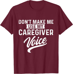 Don't Make Me Use My Caregiver Voice Caregiving Carer Nurse T-Shirt - T-Shirt | Maroon