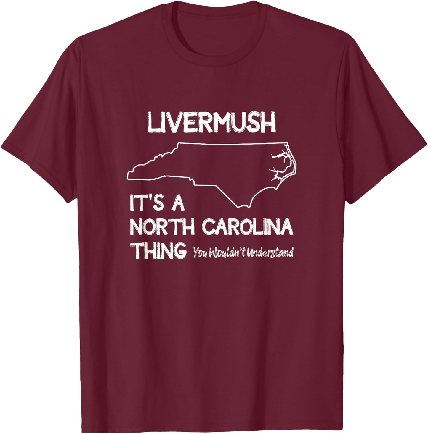 Livermush North Carolina Thing You Wouldn't Understand T-Shirt - T-Shirt | Maroon