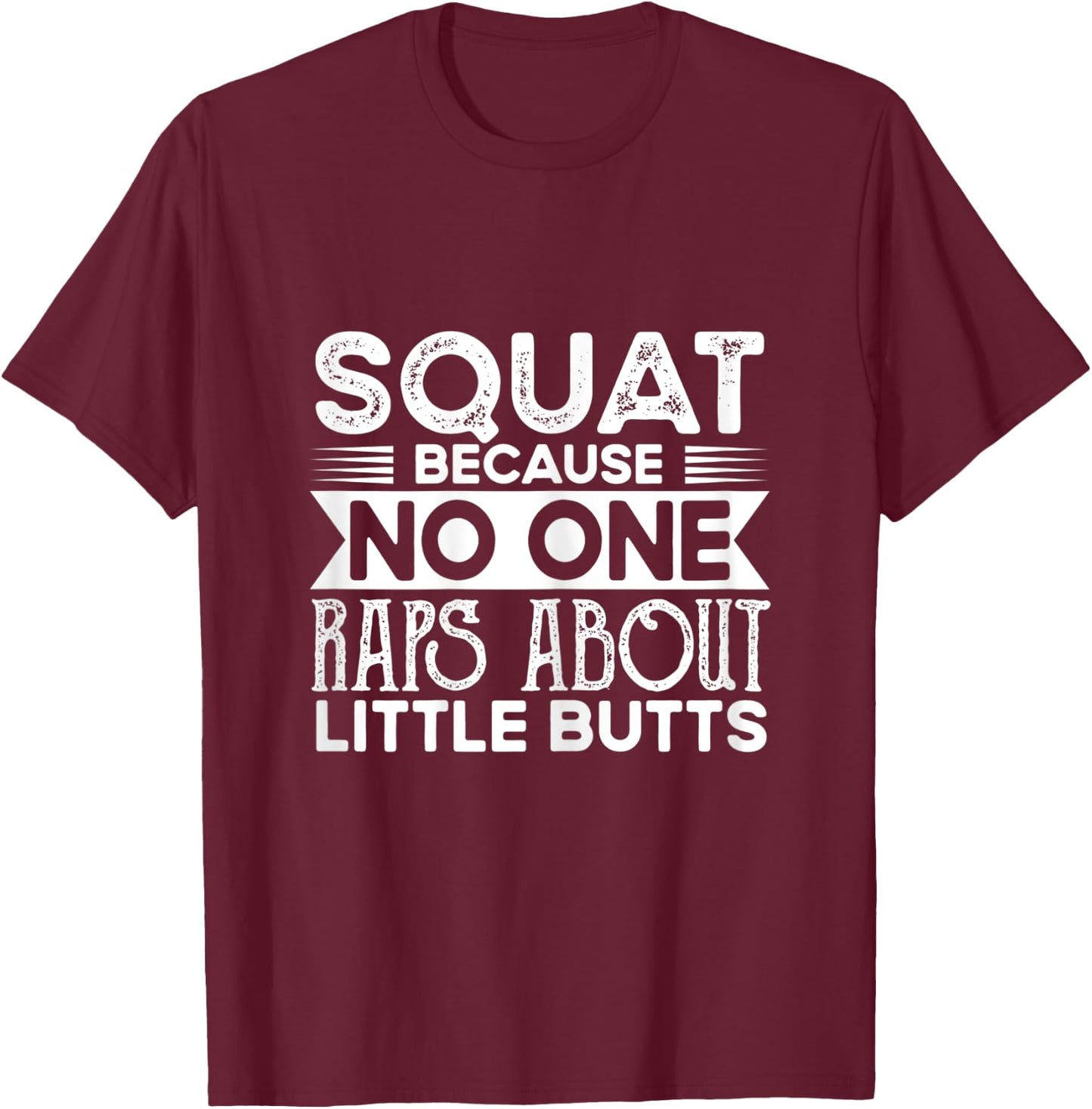 Squat Because No One Raps About Little Butts Funny Workout T-Shirt - T-Shirt | Maroon