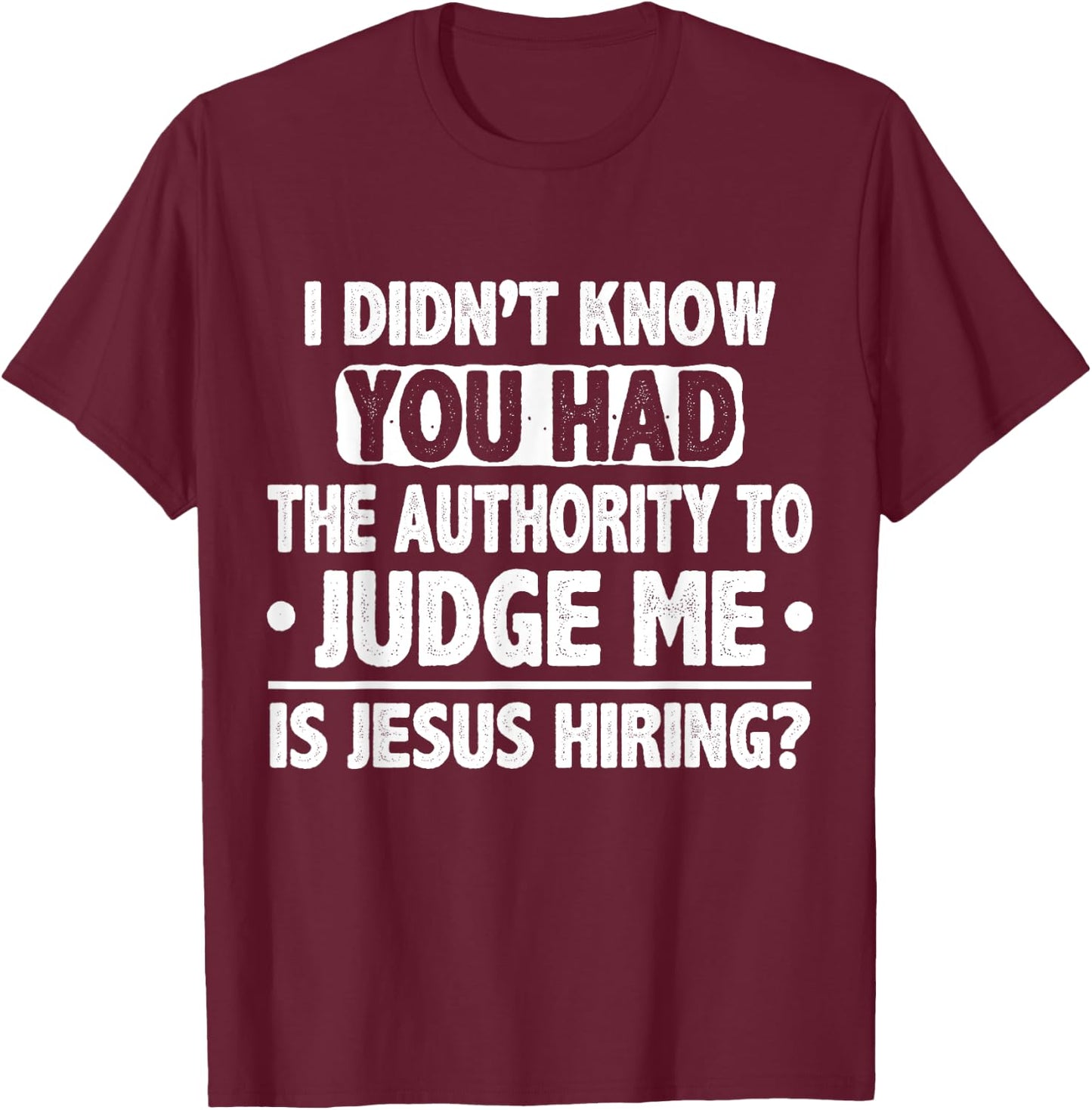 I Didn't Know You Had Authority To Judge Me Is Jesus Hiring T-Shirt - T-Shirt | Maroon