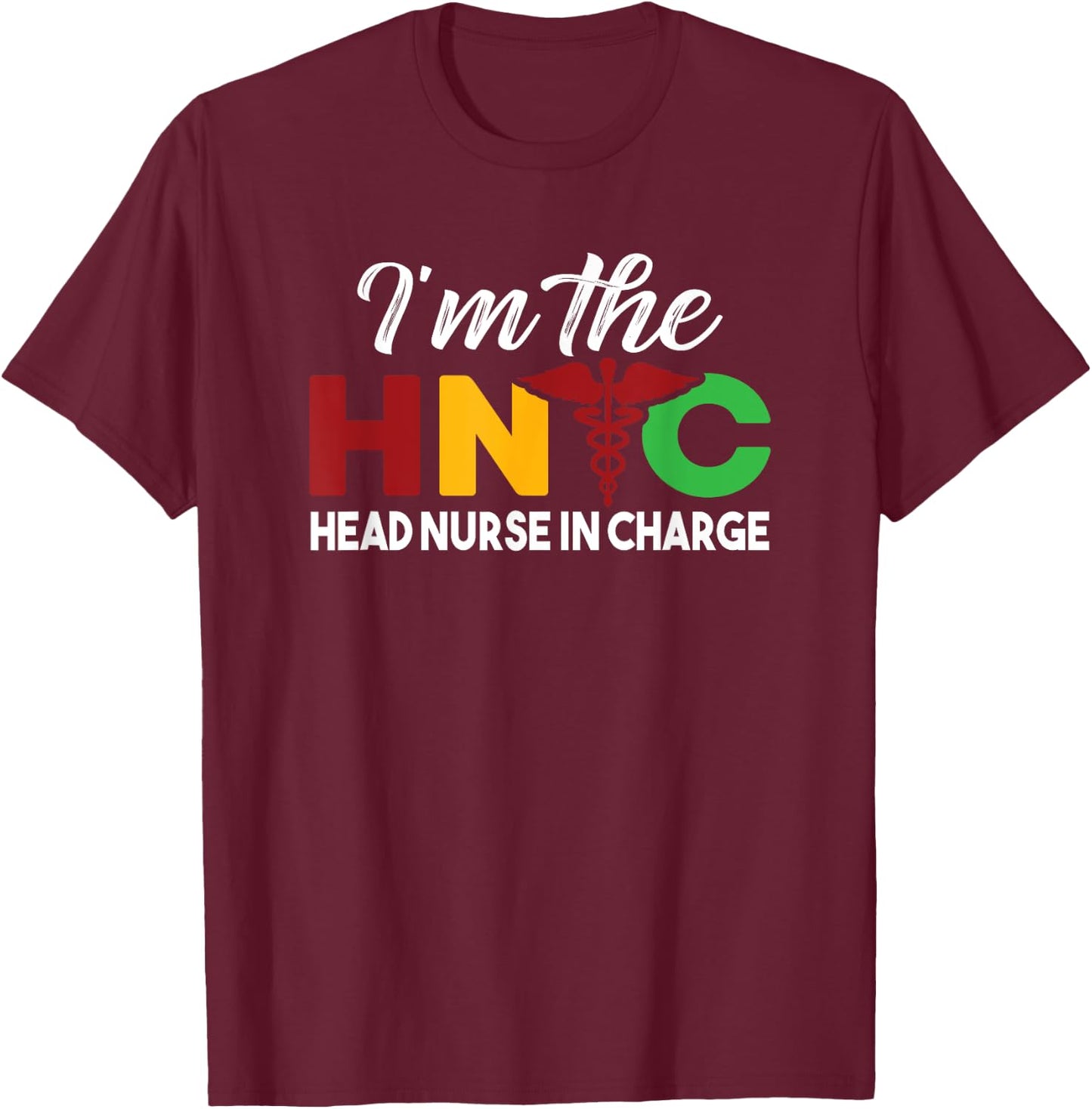 I'm The Head Nurse In Charge Funny Black Nursing Leader T-Shirt - T-Shirt | Maroon