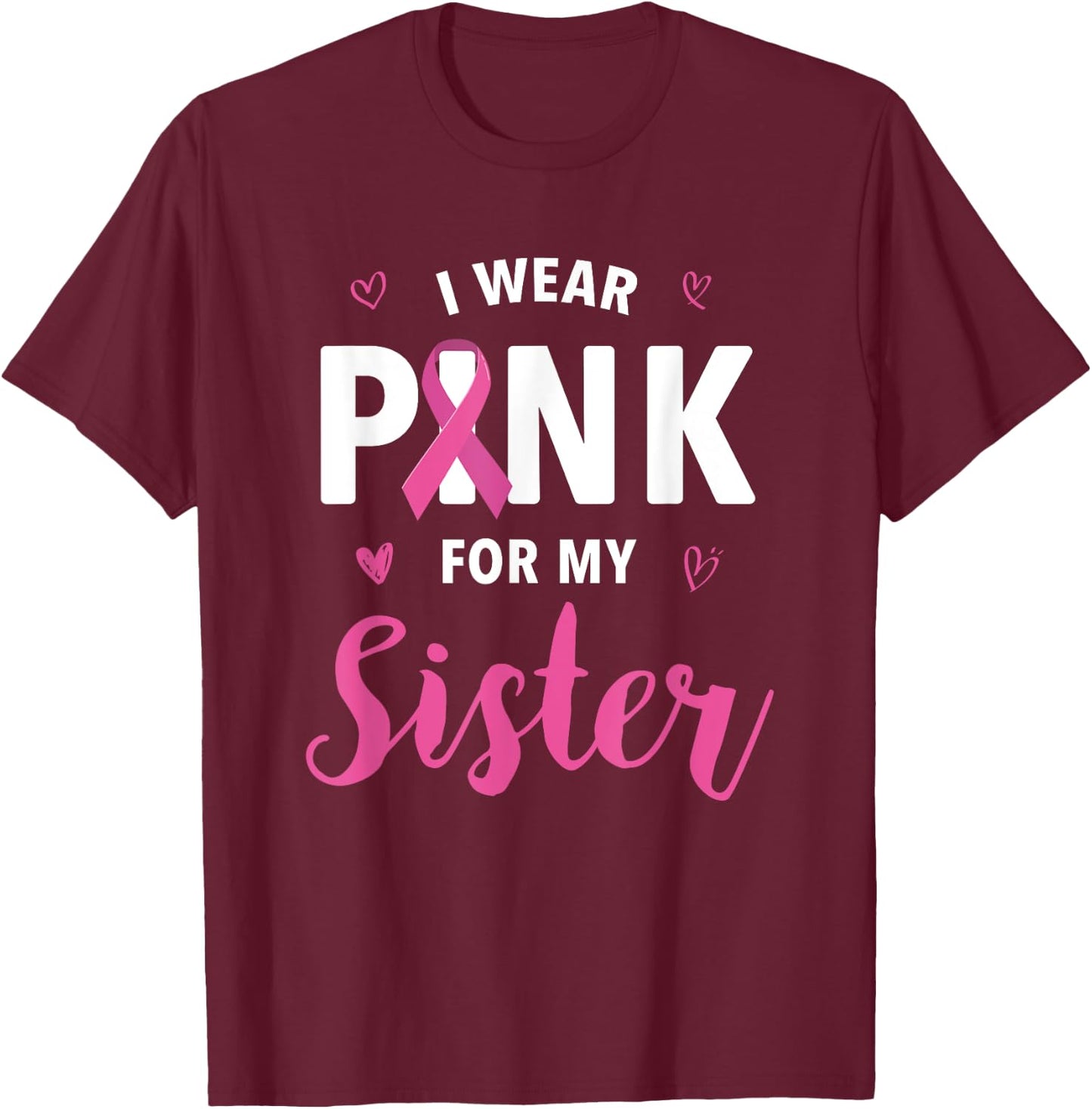 I Wear Pink For My Sister Breast Cancer Awareness T-Shirt - T-Shirt | Maroon