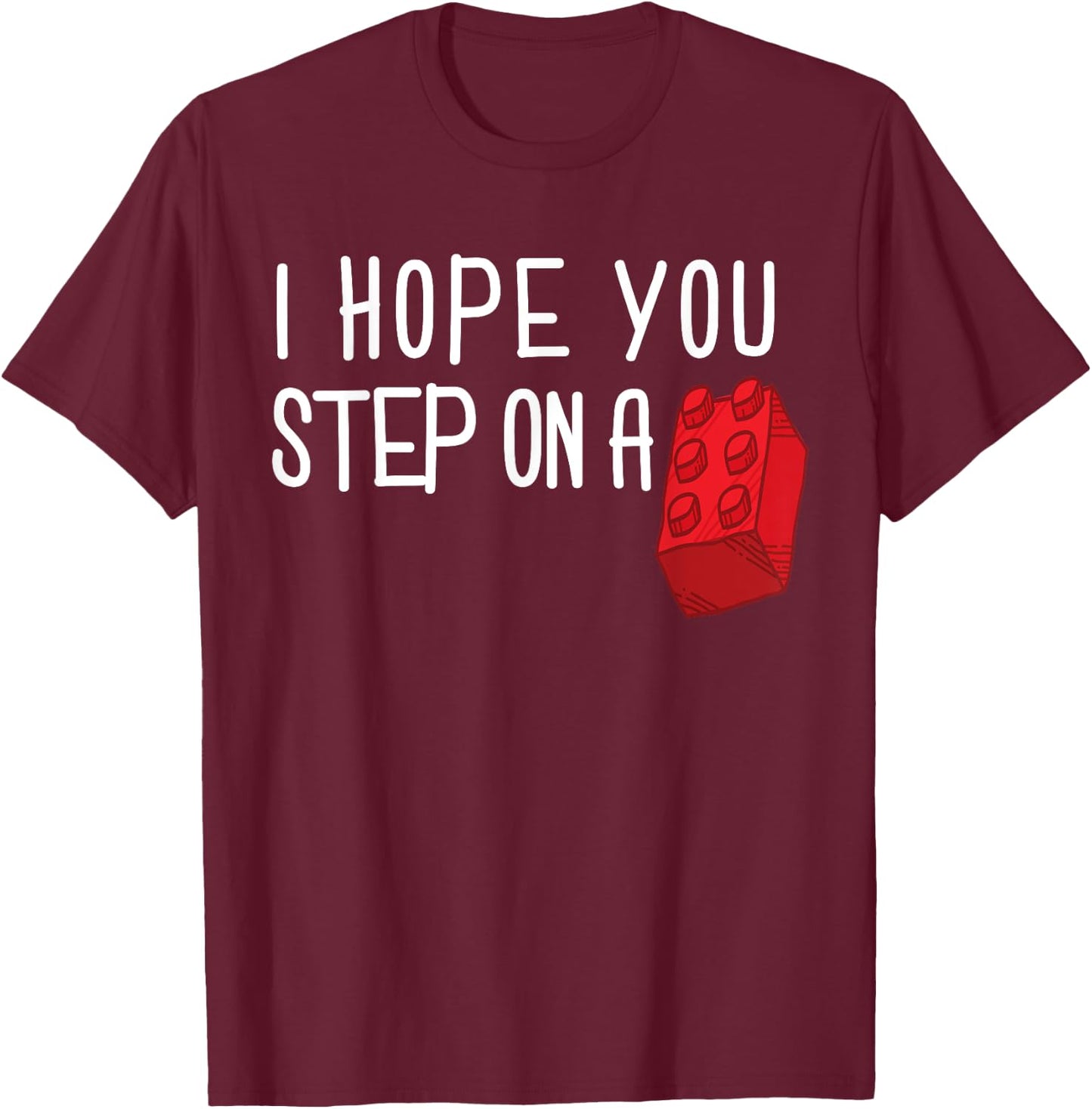 I Hope You Step On A Building Block Toy Brick Boys Girls T-Shirt - T-Shirt | Maroon
