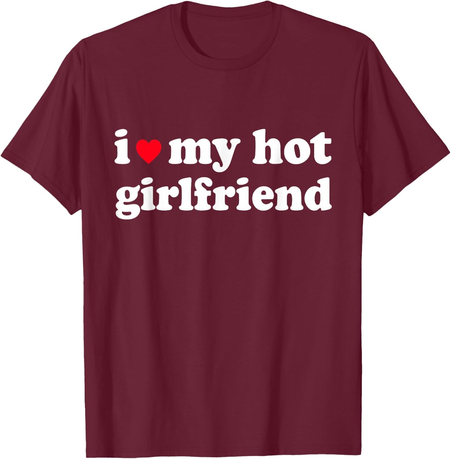 I Love My Hot Girlfriend Shirt I Heart My Girl Friend GF T-Shirt - T-Shirt | Maroon
