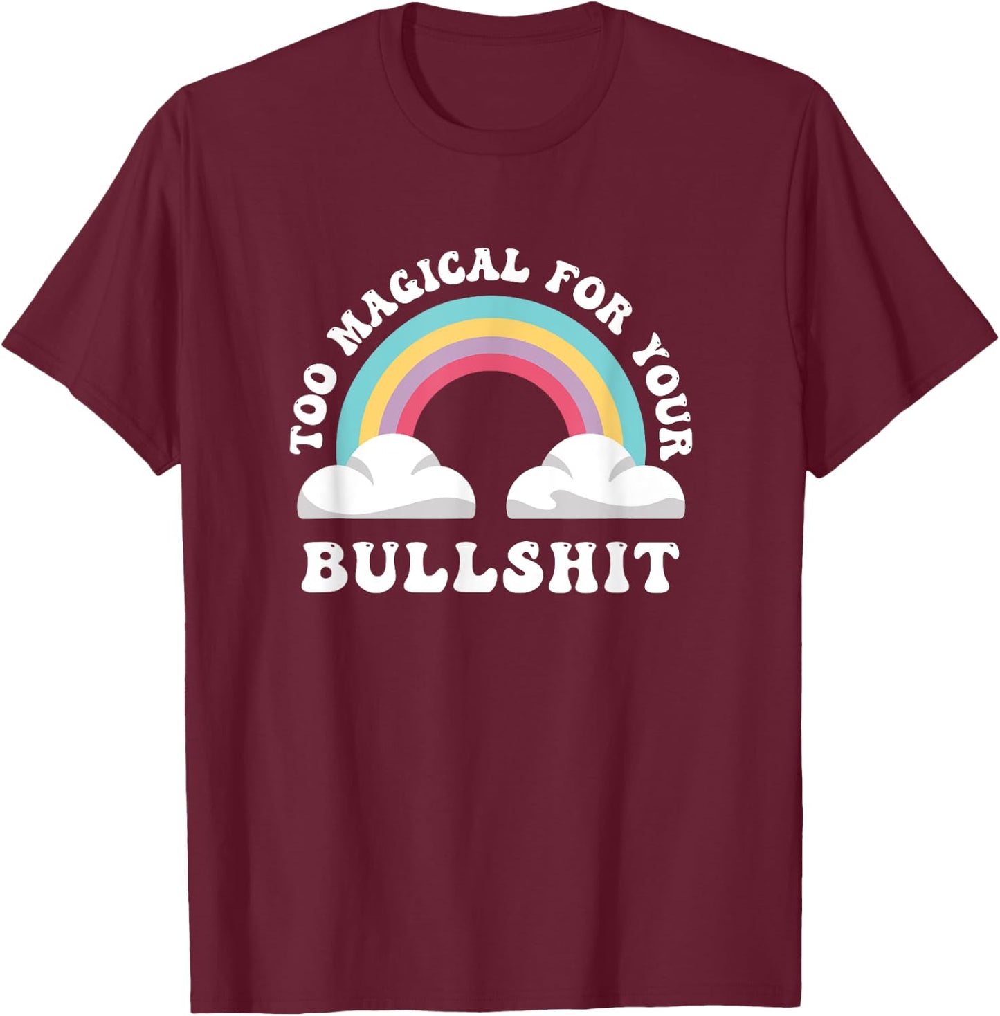 Too Magical For Your Bullshit, Funny Adult Sarcastic T-Shirt - T-Shirt | Maroon