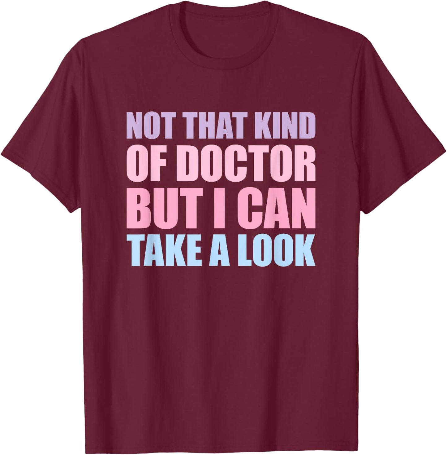 Not That Kind Of Doctor But I Can Take A Look T-Shirt - T-Shirt | Maroon