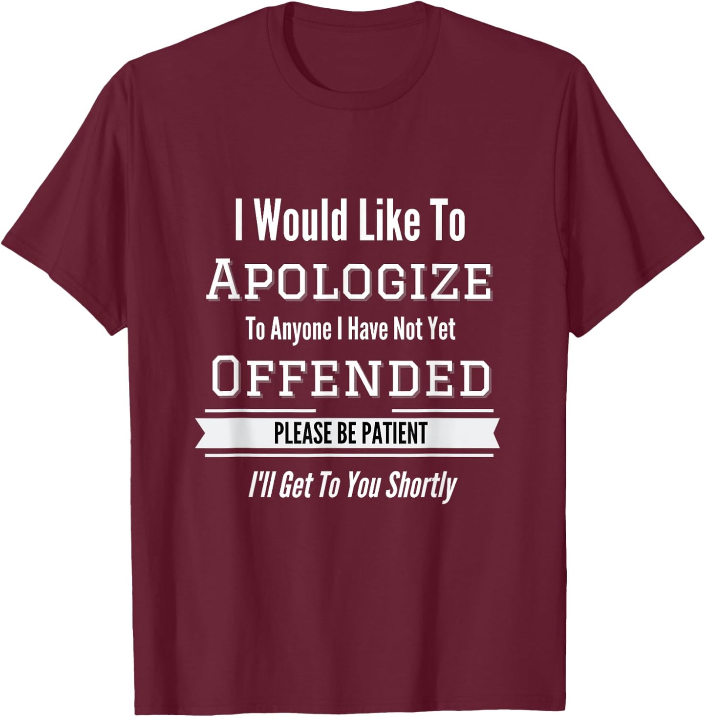 I Would Like To Apologize To Anyone I Have Not Yet Offended T-Shirt - T-Shirt | Maroon