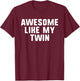 Awesome Like My Twin Cool Funny T-Shirt - T-Shirt | Maroon