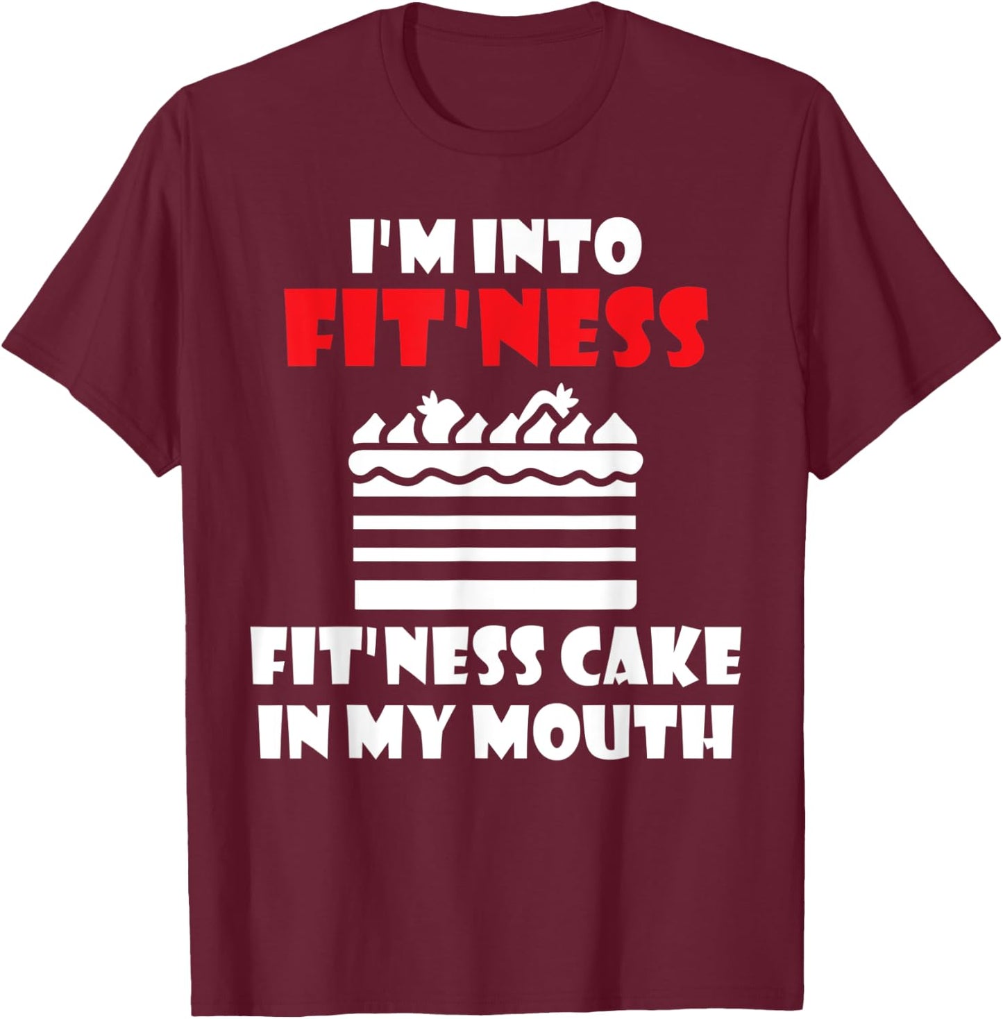 Im into Fitness Fit´ness Cake in my Mouth Snack Baking Cake T-Shirt - T-Shirt | Maroon