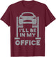 Ill Be in My Office Car Funny Auto Mechanic Garage Men Dad T-Shirt - T-Shirt | Maroon