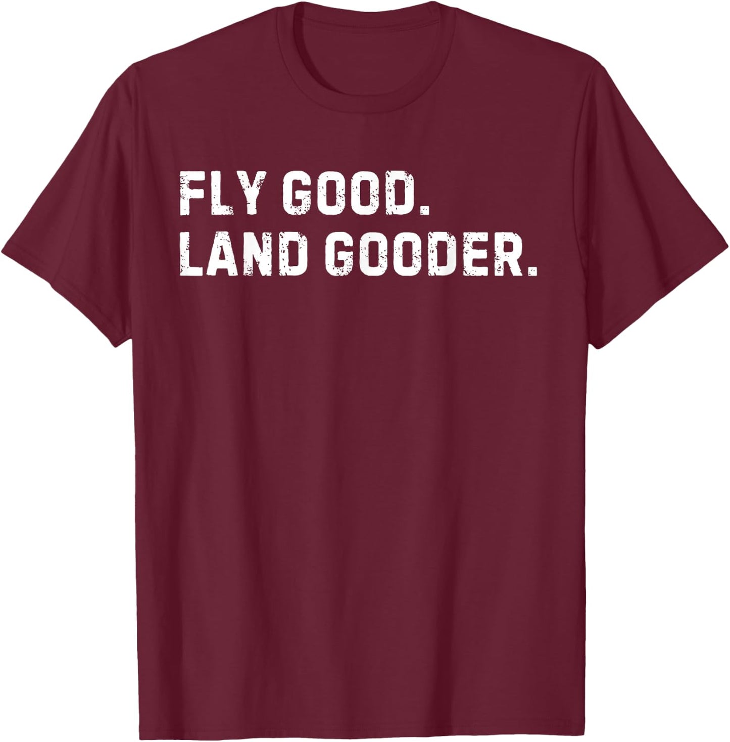 Inspiring Saying Fly Good Land Gooder Aviation Women Men T-Shirt - T-Shirt | Maroon