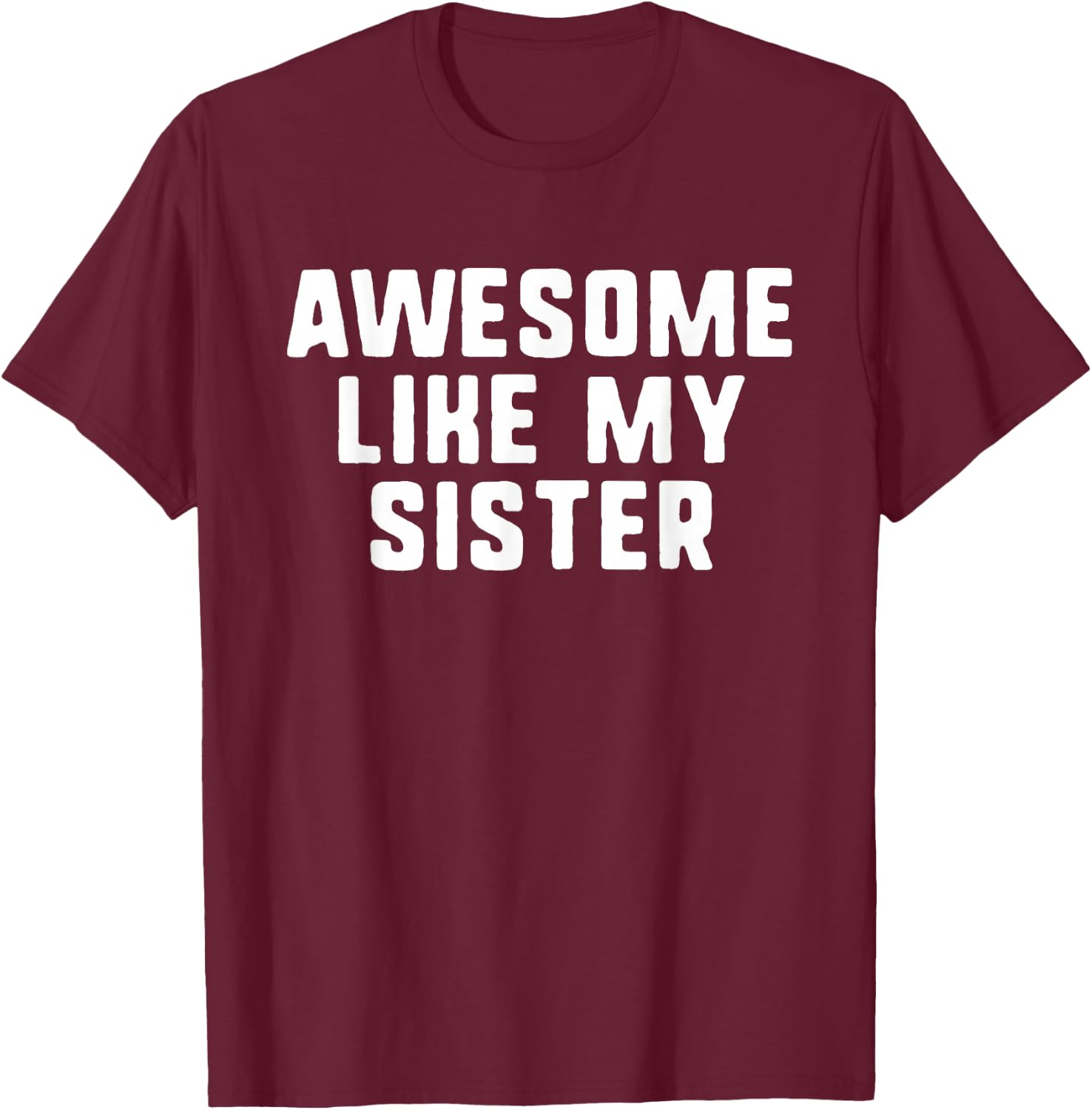 Awesome Like My Sister Funny Cool T-Shirt - T-Shirt | Maroon