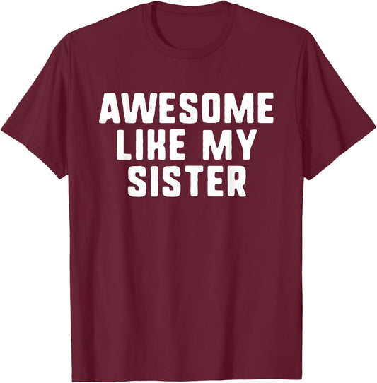 Awesome Like My Sister Funny Cool T-Shirt - T-Shirt | Maroon