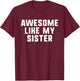 Awesome Like My Sister Funny Cool T-Shirt - T-Shirt | Maroon
